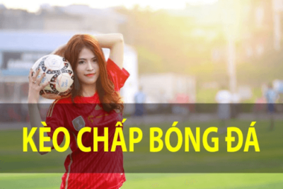 Kèo chấp bóng đá là gì? Tổng hợp các kèo chấp hiện nay