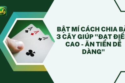 Bật Mí Cách Chia Bài 3 Cây Giúp “Đạt Điểm Cao – Ăn Tiền Dễ Dàng”