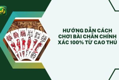 Hướng Dẫn Cách Chơi Bài Chắn Chính Xác 100% Từ Cao Thủ